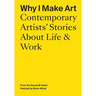 Why I Make Art: Contemporary Artists' Stories about Life & Work: From the Sound & Vision Podcast by Brian Alfred