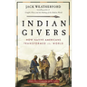 Indian Givers: How Native Americans Transformed the World