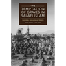 The Temptation of Graves in Salafi Islam: Iconoclasm, Destruction and Idolatry