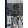 1917 War Tax Guide: The Federal Laws Covering: The Income Tax, Stamp Tax, Profits Tax, Business Tax, Estate Tax, Corporation Tax, Codified