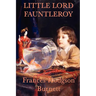 Little Lord Fauntleroy: A Classic Victorian Children's Novel of Kindness, Inheritance, and Family