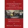 The Independent Guide to the Constitution: Original Intentions, Modern Inventions
