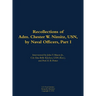 The Recollections of Adm. Chester W. Nimitz, Usn, by Naval Officers, Part I: 1885-1966
