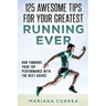 125 AWESOME TIPS For YOUR GREATEST RUNNING EVER: RUN TOWARDS YOUR TOP PERFORMANCE WiTH THE BEST ADVICE