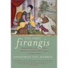 The First Firangis: Remarkable Stories of Heroes, Healers, Charlatans, Courtesans & other Foreigners who Became Indian