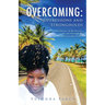 Overcoming: Testimonies of My Journey To and Through My Spiritual Inheritance