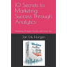 10 Secrets to Marketing Success Through Analytics: Marketing Analytics Articles with Insider Tips