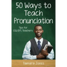 Fifty Ways to Teach Pronunciation: Tips for ESL/EFL Teachers