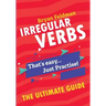 Irregular Verbs. The Ultimate Guide: That's easy. Just Practise!