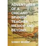 Adventures of a Chicano Spanish Teacher, Mexico and Beyond