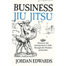 Business Jiu Jitsu: Discover the Entrepreneur's Path through the Wisdom of Jiu Jitsu
