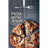 Pizza With Jesus (No Black Olives): Finding Hope and Grace Amid Hardship and Grief
