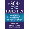 The God Who Hates Lies: Confronting & Rethinking Jewish Tradition