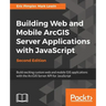 Building Web and Mobile ArcGIS Server Applications with JavaScript - Second Edition