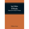 Some Problems Of Philosophy: A Beginning Of An Introduction To Philosophy