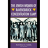 The Jewish Women of Ravensbrück Concentration Camp