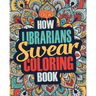 How Librarians Swear Coloring Book: A Funny, Irreverent, Clean Swear Word Librarian Coloring Book Gift Idea