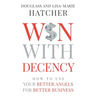 Win With Decency: How to Use Your Better Angels for Better Business