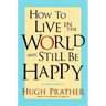 How to Live in the World and Still Be Happy