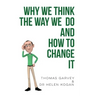 Why We Think The Way We Do And How To Change It