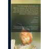 The Natural History of British Birds, or, A Selection of the Most Rare, Beautiful and Interesting Birds Which Inhabit This Country: the Descriptions F