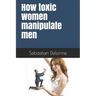How toxic women manipulate men