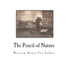The Pencil of Nature: Fully Illustrated with 24 Original Plates