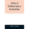 A history of the Allerton family in the United States: 1585 to 1885, and a genealogy of the descendants of Isaac Allerton, "Mayflower pilgrim," Plymou