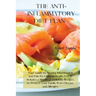 The Anti-Inflammatory Diet Plan: Your Guide to Beating Inflammation and Pain for Optimal Health, FAST! Includes a Month of Delicious Recipes to Protec