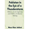 Pakistan in the Eye of a Thunderstorm: Military, Secret Agencies and Politics of Alliance Making