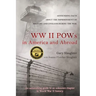 WW II POWs in America and Abroad: Astounding Facts about the Imprisonment of Military and Civilians During the War
