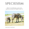 Speciesism: Why It Is Wrong and the Implications of Rejecting It