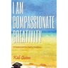 I am Compassionate Creativity: 111 Stories from Preschool to Providence