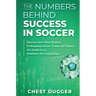 The Numbers Behind Success in Soccer: Discover how Some Modern Professional Soccer Teams and Players Use Analytics to Dominate the Competition