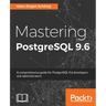 Mastering PostgreSQL 9.6: A comprehensive guide for PostgreSQL 9.6 developers and administrators
