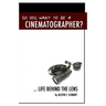 So You Want To Be A Cinematographer?: ... Life Behind The Lens