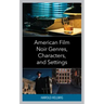American Film Noir Genres, Characters, and Settings
