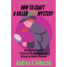 How to Craft a Killer Cozy Mystery: An Intensive Guide to Traditional Murder Mysteries & Writing the Modern Whodunit