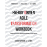 Energy Driven Agile Transformation Workbook: A support guide for individuals and organizations undergoing an agile implementation