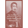 The Political and Historical Works of Louis Napoleon Bonaparte: Volume I