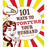 101 Ways to Torture Your Husband