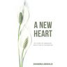 A New Heart: My Story of Abortion, Addiction & Conversion