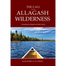 The Call of the Allagash Wilderness: Canoeing the Allagash and other stories