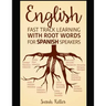 English: Fast Track Learning with Root Words for Spanish Speakers: Boost your English and Spanish vocabulary with Latin and Gre