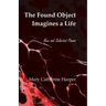 The Found Object Images a Life: New and Selected Poems