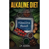 Alkaline Diet: Ultimate Guide for Beginners - Naturally Lose Weight, Reverse Disease and Gain Unlimited Energy