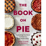 The Book on Pie: Everything You Need to Know to Bake Perfect Pies
