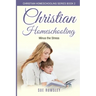 Christian Homeschooling Minus the Stress: Homeschool Any Age, Without Stress, and Teach Your Child with God-Given Courage