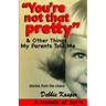 "You're Not That Pretty" & Other Things My Parents Told Me: Stories from the chaos