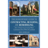 The Homeowner's Guide to Contracting, Building, and Remodeling: Save a Fortune by Learning What Contractors Don't Want You to Know